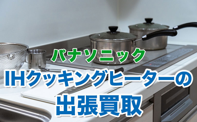 パナソニック製IHクッキングヒーターの出張買取